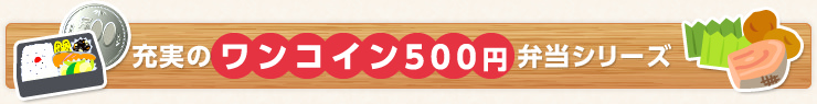 充実のワンコイン500円弁当シリーズ