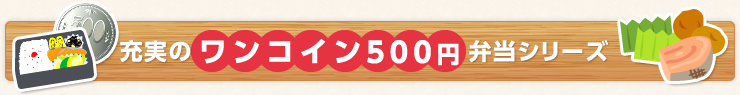 充実のワンコイン500円弁当シリーズ